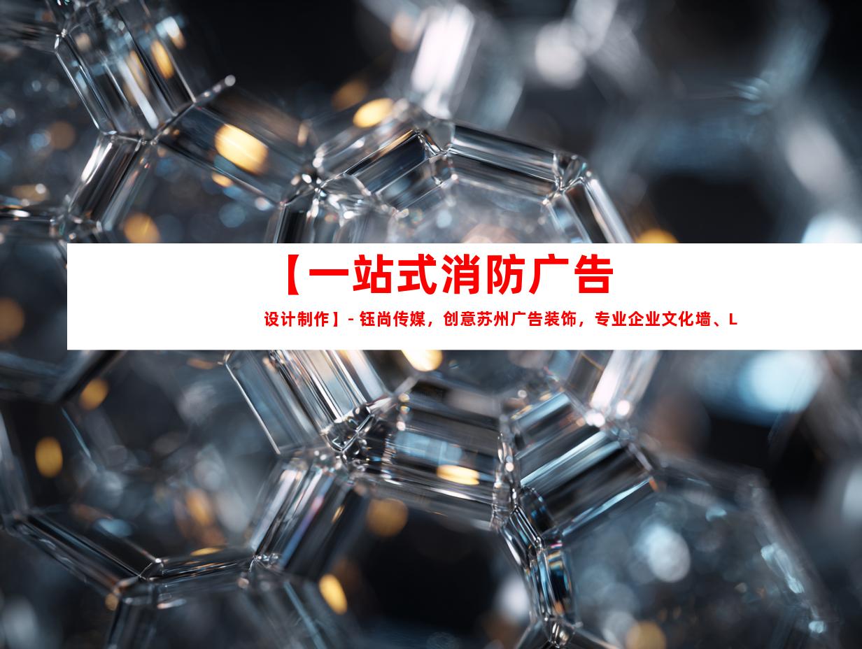 苏州【一站式消防广告设计制作】- 钰尚传媒，创意苏州广告装饰，专业企业文化墙、LED灯箱、展厅装修